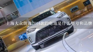 上海大众朗逸2014款的电池是什么型号和品牌