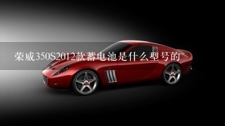 荣威350S2012款蓄电池是什么型号的