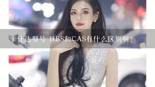 卡仕达型号 HBS和CAS有什么区别啊？